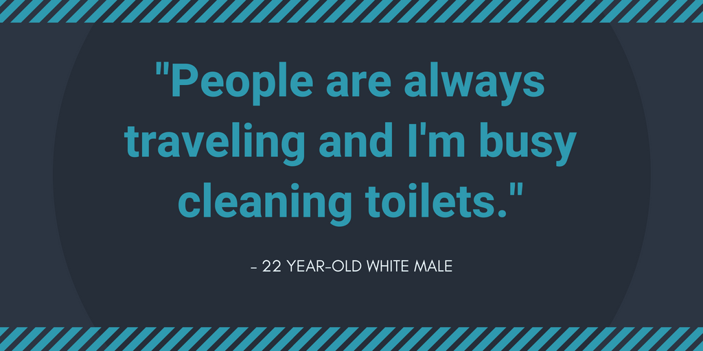 People are always traveling and I'm busy cleaning toilets.